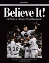 Believe It!: The Story of Chicago's World Champions - Jerome Holtzman