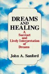 Dreams and Healing: A Succinct and Lively Interpretation of Dreams - John A. Sanford