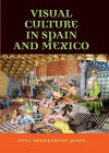 Visual Culture in Spain and Mexico - Anny Brooksbank Jones