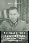 A German Officer in Occupied Paris: The War Journals, 1941-1945 - Ernst Jünger