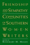 Friendship and Sympathy: Communities of Southern Women Writers - Rosemary M. Magee