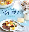 Let's Do Brunch: Sweet & Savory Dishes to Share with Friends - Brigit Binns