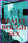 REALLY ROUGH SEX: Five Intense Erotica Stories - Stacy Reinhardt, Nancy Brockton, DP Backhaus, Jane Kemp