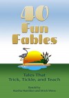 Forty Fun Fables: Tales that Trick, Tickle and Teach - F. Baird Hoffmire, Mitch Weiss, Martha Hamilton