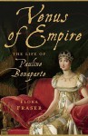 Venus of Empire: the life of Pauline Bonaparte - Flora Fraser