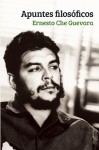 Apuntes Filosoficos: Un inedito del Che Guevara que realza su formacion filosofica - Ernesto Guevara, Maria Del Carmen Ariet Garcia