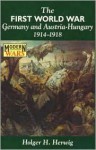 The First World War: Germany and Austria-Hungary 1914-1918 - Holger H. Herwig