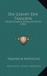 Die Geburt der Tragodie: Unzeitgemasse Betrachtungen - Friedrich Nietzsche