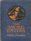 The Smoke-Eaters: The Story of a Fire Crew - Harvey J. O'Higgins