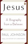 Jesus: A Biography from a Believer - Paul Johnson