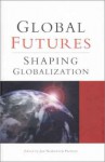 Global Futures: Shaping Globalization - Jan Nederveen Pieterse