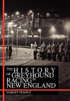 The History of Greyhound Racing in New England - Robert K.G. Temple