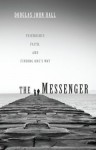 The Messenger: Friendship, Faith, and Finding One's Way - Douglas John Hall