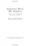 Growing With My Garden: Thoughts on Tending the Soil and the Soul - Rolland Hein