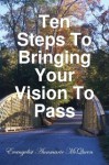 Ten Steps to Bringing Your Vision to Pass - Annmarie McQueen