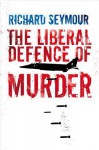 The Liberal Defence of Murder - Richard Seymour