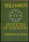 Teilhard's Mysticism of Knowing - Thomas Mulvihill King