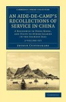 An Aide-de-Camp's Recollections of Service in China - 2 Volume Set - Arthur Cunynghame