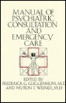 Manual of Psychiatric Consultation and Emergency Care - Frederick G. Guggenheim, Myron F. Weiner