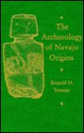 The Archaeology Of Navajo Origins - Ronald H. Towner