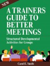 Better Meetings: A Handbook for Trainers of Policy Councils & Other Decision-Making Groups - Carol Smith