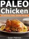 Paleo Chicken Recipes - 30 Delicious Paleo Chicken Recipes (Quick and Easy Paleo Recipes) - Susan Peterson