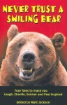 Never Trust A Smiling Bear: True Tales to make you Laugh, Chortle, Snicker and Feel Inspired - Matt Jackson