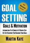 Goal Setting: Goals & Motivation (Workbook Included!): Introduction To A Complete & Proven Step-By-Step Blueprint For Reaching Your Goals - Martin Kaye