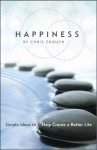 Happiness: Simple Ideas to Help Create a Better Life - Chris Crouch