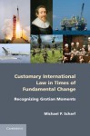 Customary International Law in Times of Fundamental Change: Recognizing Grotian Moments - Michael P Scharf