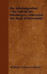 The Nibelungenlied - The Fall of the Nibelungers, Otherwise the Book of Kriemhild - William Nanson Lettsom