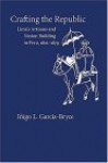 Crafting the Republic: Lima's Artisans and Nation-Building in Peru, 1821-1879 - Iinigo L. Garcia-Bryce, I?igo Garc?aBryce, Iñigo García-Bryce, University of New Mexico, Iinigo L. Garcia-Bryce