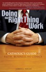 Doing the Right Thing at Work: A Catholic's Guide to Faith, Business and Ethics - James L. Nolan