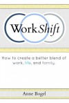 Work Shift: How to Create a Better Blend of Work, Life, and Family - Anne Bogel