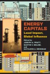 Energy Capitals: Local Impact, Global Influence - Joseph A. Pratt, Martin V. Melosi, Kathleen A. Brosnan