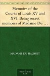 Memoirs of the Courts of Louis XV and XVI. Being secret memoirs of Madame Du Hausset, lady's maid to Madame de Pompadour, and of the Princess Lamballe - Complete - Madame du Hausset, Princess Lamballe