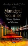 Municipal Securities: Markets, Regulation, and Disclosure (Economic Issues, Problems and Perspectives;Monetary, Fiscal and Trade Policies) - Adam Harper