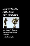 Outwitting College Professors: An Insider's Guide to Secrets of the System - John Janovy Jr.