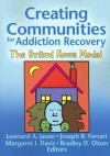 Creating Communities for Addiction Recovery: The Oxford House Model - Leonard A. Jason