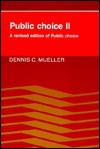 Public Choice II: A Revised Edition of Public Choice - Dennis C. Mueller