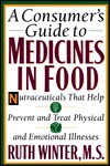 A Consumer's Guide to Medicines in Food: Nutraceuticals That Help Prevent and Treat Physical and Emotional Illnesses - Ruth Winter