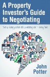 A Property Investor's Guide to Negotiating - John Potter