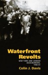 Waterfront Revolts: New York and London Dockworkers, 1946-61 - Colin J. Davis, David Montgomery, David Brody