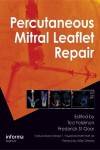 Percutaneous Mitral Leaflet Repair: Mitraclip Therapy for Mitral Regurgitation - Ted Feldman, Frederick St Goar