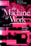 The Machine at Work: Technology, Work and Organization - Keith Grint, Steve Woolgar