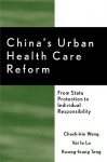 China's Urban Health Care Reform: From State Protection to Individual Responsibility - Zhuoqi Wang, Chack-Kie Wong, Kwong-Ieung Tang, Zhuoqi Wang