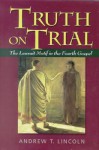 Truth on Trial: The Lawsuit Motif in the Fourth Gospel - Andrew T. Lincoln