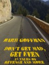 Don't Get Mad, Get Even: 15 Tales of Revenge and More - Barb Goffman