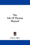 The Life of Thomas Shepard - John A. Albro