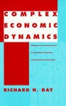 Complex Economic Dynamics: An Introduction to Dynamical Systems and Market Mechanisms - Richard H. Day